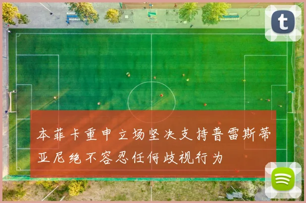 本菲卡重申立场坚决支持普雷斯蒂亚尼绝不容忍任何歧视行为